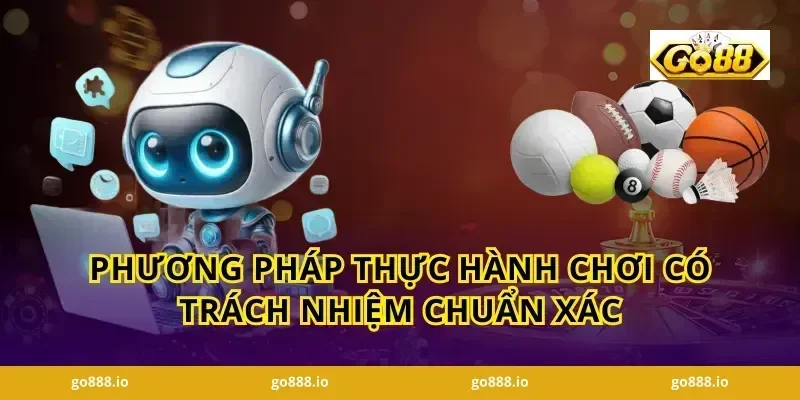 Phương pháp thực hành chơi có trách nhiệm chuẩn xác