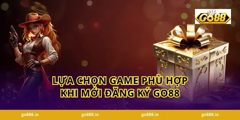 Lựa chọn game phù hợp khi mới Đăng ký GO88