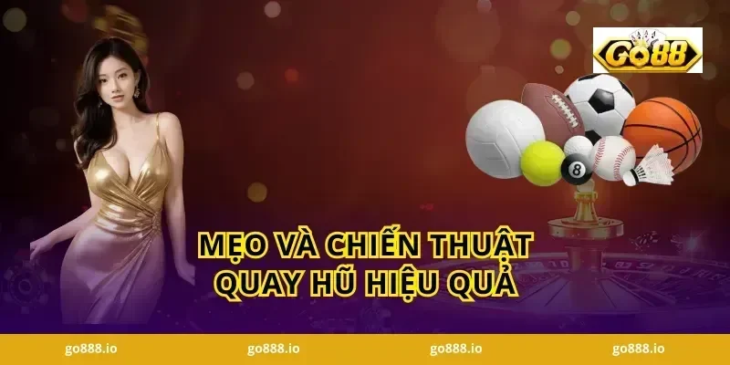Mẹo và chiến thuật quay hũ hiệu quả