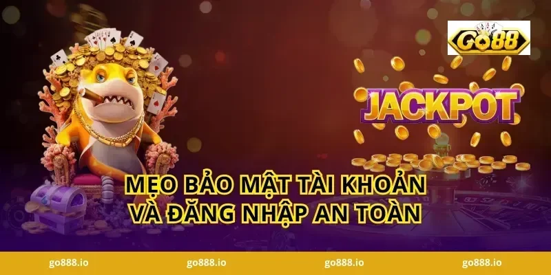 Mẹo bảo mật tài khoản và đăng nhập an toàn