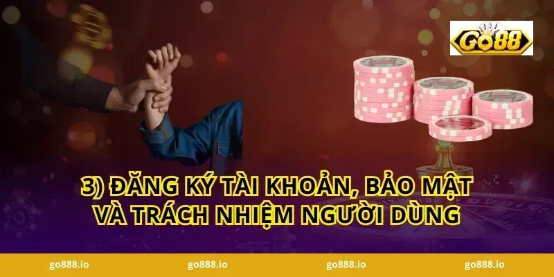 3) Đăng ký tài khoản, bảo mật và trách nhiệm người dùng