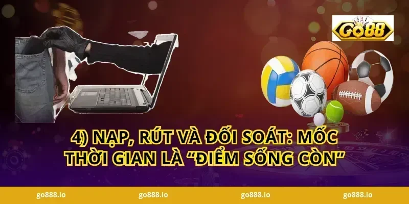 4) Nạp, rút và đối soát: mốc thời gian là “điểm sống còn”