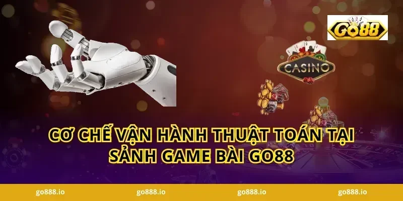Cơ chế vận hành thuật toán tại sảnh Game bài GO88