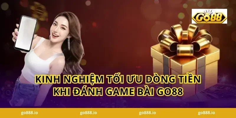 Kinh nghiệm tối ưu dòng tiền khi đánh Game bài GO88