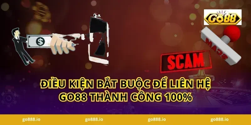 Điều kiện bắt buộc để Liên hệ GO88 thành công 100%