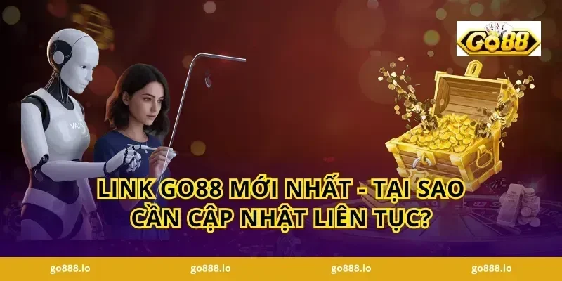 Link GO88 Mới Nhất - Tại Sao Cần Cập Nhật Liên Tục?