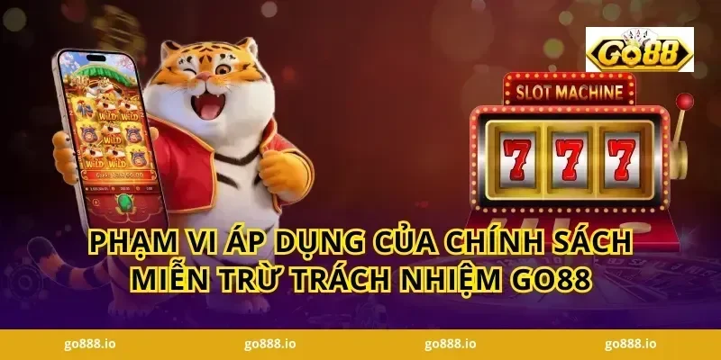 Phạm Vi Áp Dụng Của Chính Sách Miễn Trừ Trách Nhiệm GO88