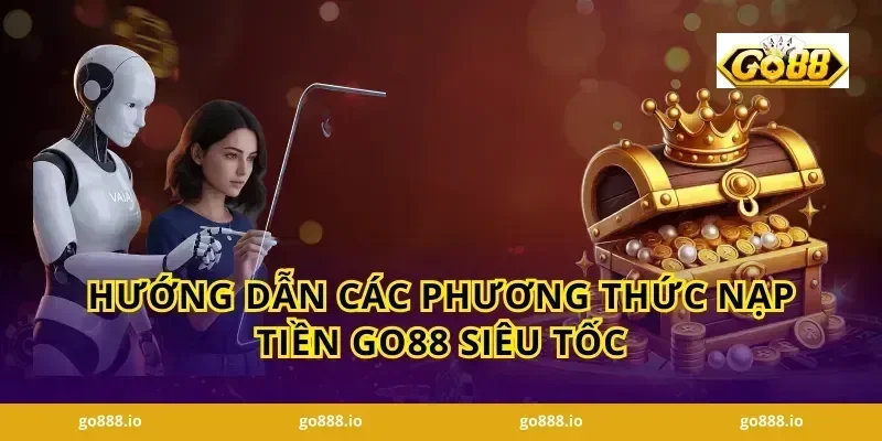 Hướng dẫn các phương thức Nạp tiền GO88 siêu tốc