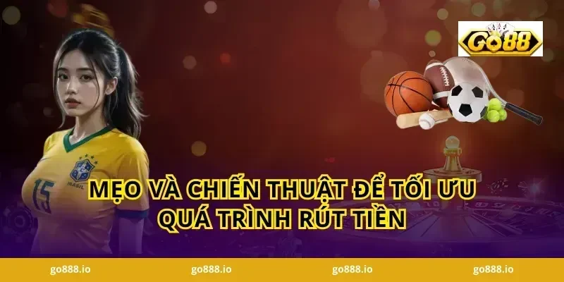 Mẹo và chiến thuật để tối ưu quá trình rút tiền